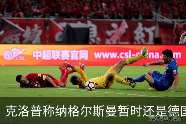 克洛普称纳格尔斯曼暂时还是德国主帅，纳帅拒绝回应：下一个问题